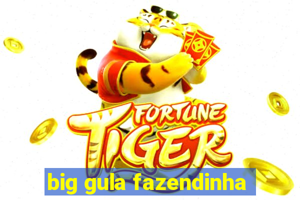 big gula fazendinha